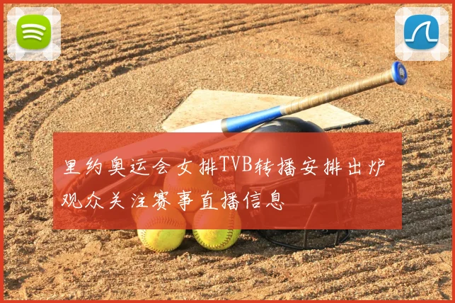 里约奥运会女排TVB转播安排出炉 观众关注赛事直播信息