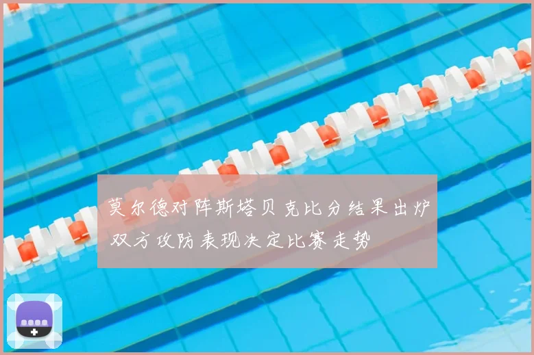 莫尔德对阵斯塔贝克比分结果出炉 双方攻防表现决定比赛走势